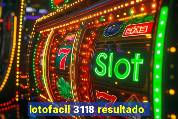 lotofacil 3118 resultado